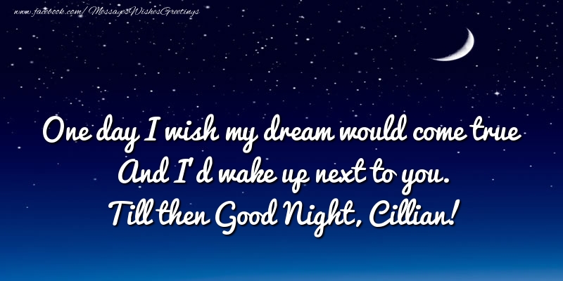 Greetings Cards for Good night - Moon | One day I wish my dream would come true And I’d wake up next to you. Cillian