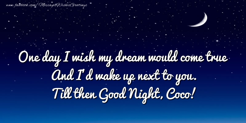 Greetings Cards for Good night - One day I wish my dream would come true And I’d wake up next to you. Coco