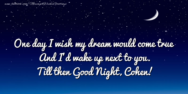 Greetings Cards for Good night - One day I wish my dream would come true And I’d wake up next to you. Cohen