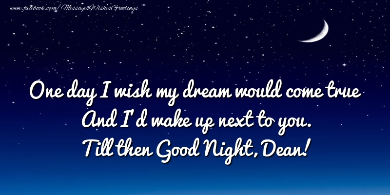 Greetings Cards for Good night - One day I wish my dream would come true And I’d wake up next to you. Dean
