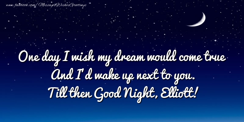  Greetings Cards for Good night - Moon | One day I wish my dream would come true And I’d wake up next to you. Elliott