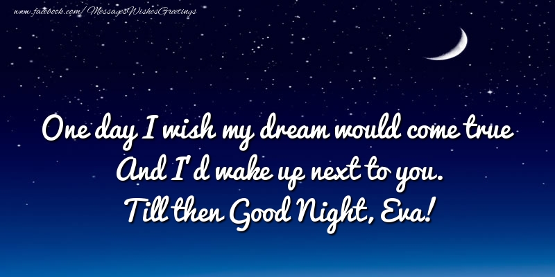 Greetings Cards for Good night - One day I wish my dream would come true And I’d wake up next to you. Eva