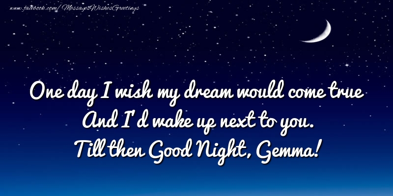 Greetings Cards for Good night - Moon | One day I wish my dream would come true And I’d wake up next to you. Gemma