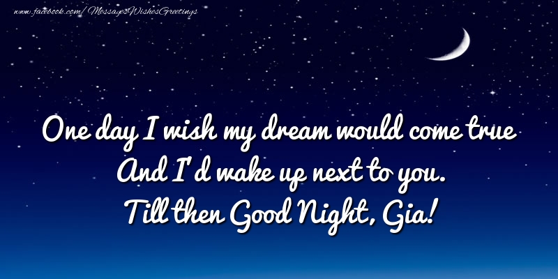 Greetings Cards for Good night - One day I wish my dream would come true And I’d wake up next to you. Gia