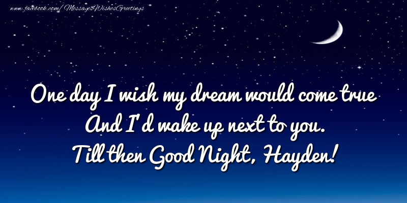Greetings Cards for Good night - One day I wish my dream would come true And I’d wake up next to you. Hayden