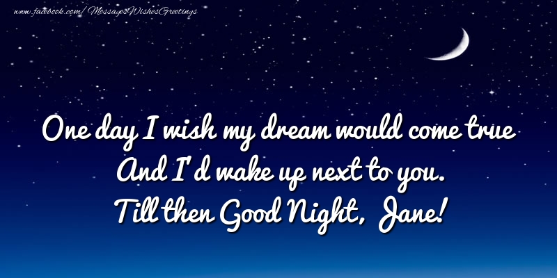 Greetings Cards for Good night - One day I wish my dream would come true And I’d wake up next to you. Jane