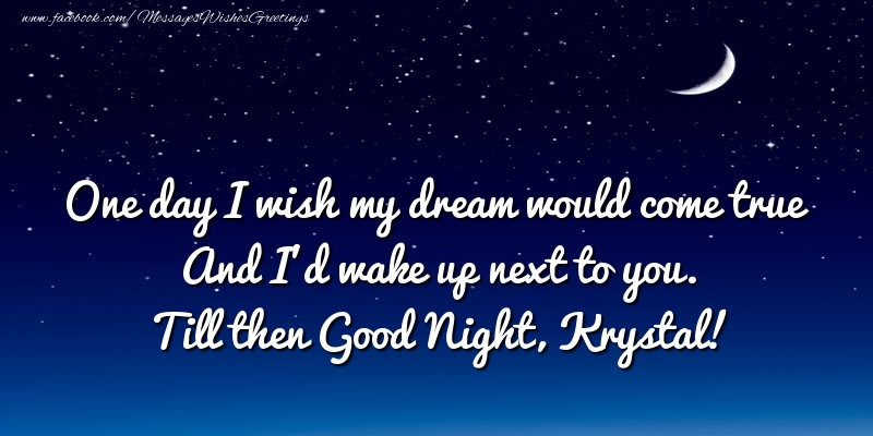 Greetings Cards for Good night - One day I wish my dream would come true And I’d wake up next to you. Krystal