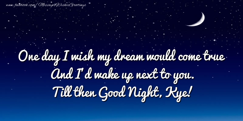 Greetings Cards for Good night - Moon | One day I wish my dream would come true And I’d wake up next to you. Kye