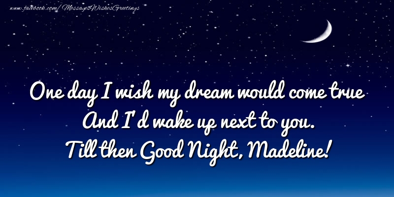 Greetings Cards for Good night - Moon | One day I wish my dream would come true And I’d wake up next to you. Madeline