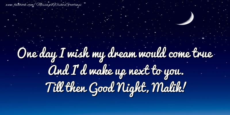 Greetings Cards for Good night - One day I wish my dream would come true And I’d wake up next to you. Malik