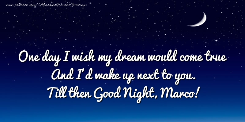 Greetings Cards for Good night - Moon | One day I wish my dream would come true And I’d wake up next to you. Marco