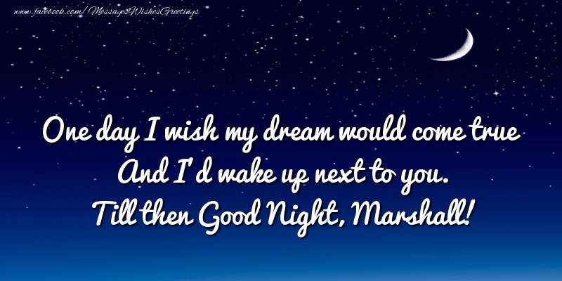 Greetings Cards for Good night - Moon | One day I wish my dream would come true And I’d wake up next to you. Marshall