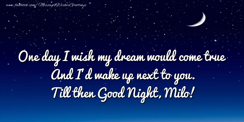 Greetings Cards for Good night - Moon | One day I wish my dream would come true And I’d wake up next to you. Milo