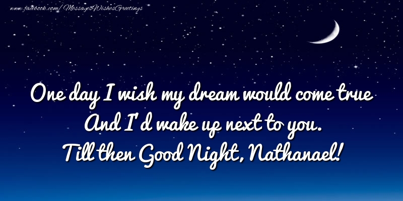 Greetings Cards for Good night - Moon | One day I wish my dream would come true And I’d wake up next to you. Nathanael