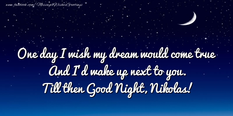 Greetings Cards for Good night - Moon | One day I wish my dream would come true And I’d wake up next to you. Nikolas