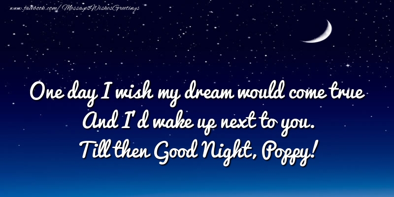 Greetings Cards for Good night - One day I wish my dream would come true And I’d wake up next to you. Poppy