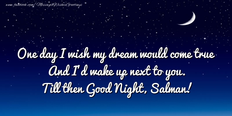 Greetings Cards for Good night - One day I wish my dream would come true And I’d wake up next to you. Salman