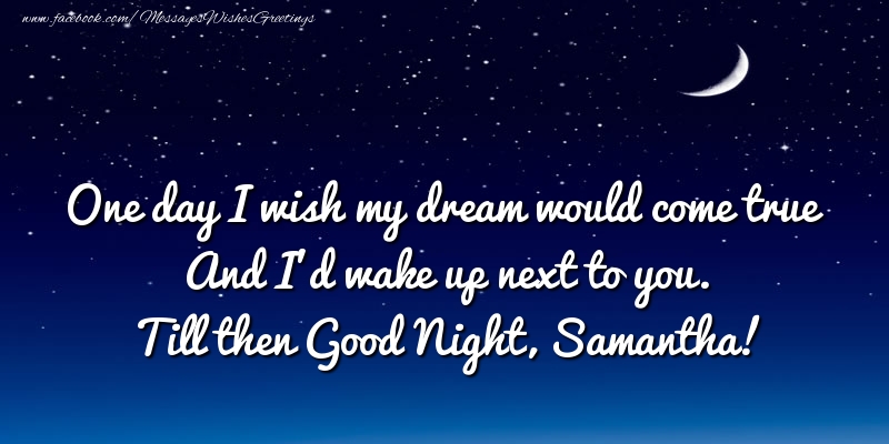 Greetings Cards for Good night - Moon | One day I wish my dream would come true And I’d wake up next to you. Samantha