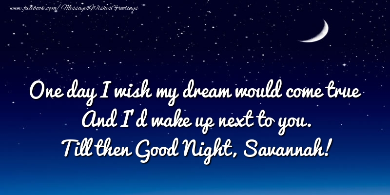Greetings Cards for Good night - One day I wish my dream would come true And I’d wake up next to you. Savannah