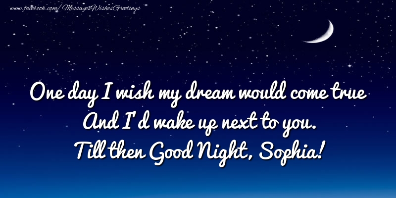 Greetings Cards for Good night - Moon | One day I wish my dream would come true And I’d wake up next to you. Sophia