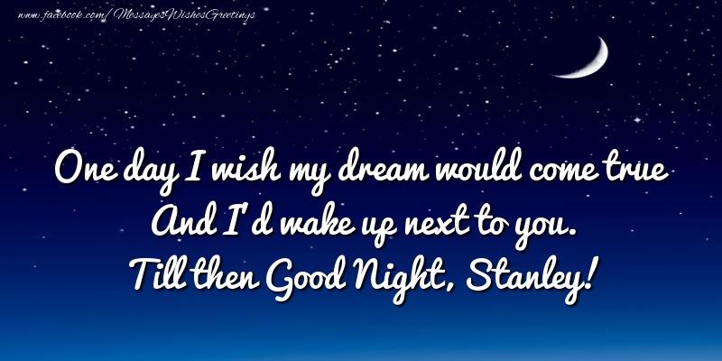 Greetings Cards for Good night - Moon | One day I wish my dream would come true And I’d wake up next to you. Stanley