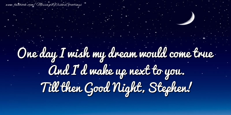 Greetings Cards for Good night - Moon | One day I wish my dream would come true And I’d wake up next to you. Stephen