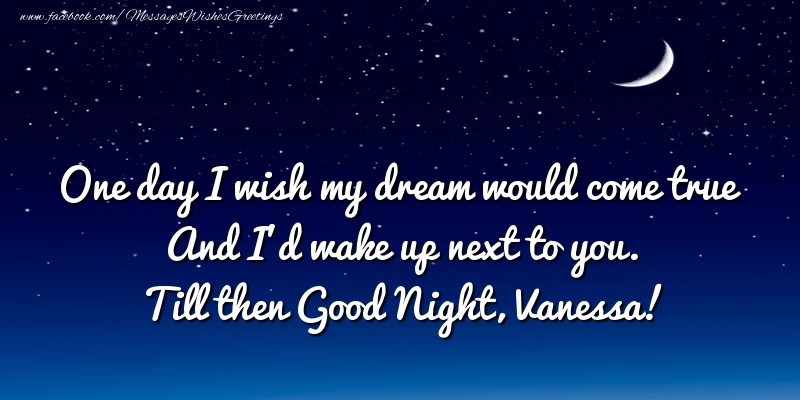 Greetings Cards for Good night - Moon | One day I wish my dream would come true And I’d wake up next to you. Vanessa