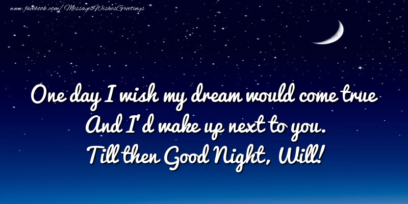 Greetings Cards for Good night - One day I wish my dream would come true And I’d wake up next to you. Will