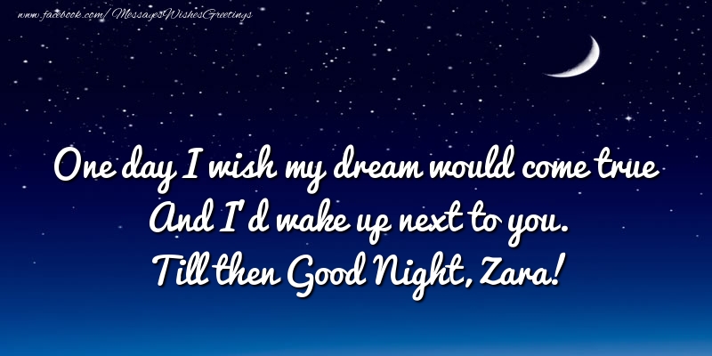 Greetings Cards for Good night - One day I wish my dream would come true And I’d wake up next to you. Zara
