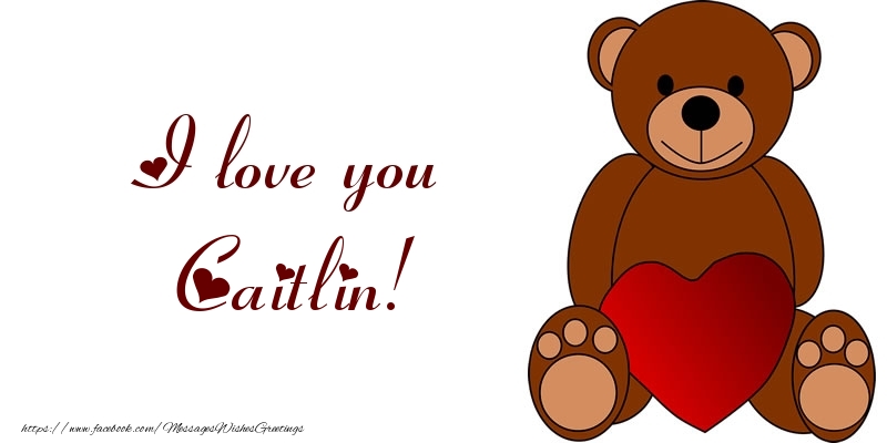 Greetings Cards for Love - Bear & Hearts | I love you Caitlin!