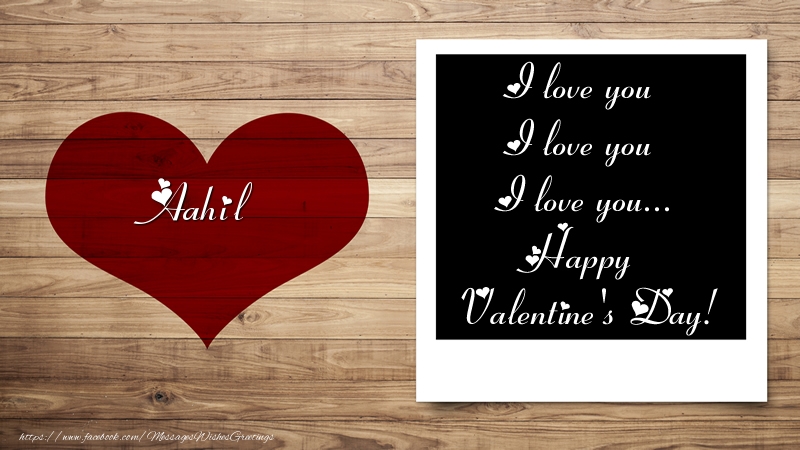 Greetings Cards for Valentine's Day - Aahil I love you I love you I love you... Happy Valentine's Day!
