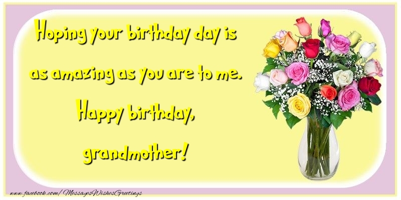 Greetings Cards for Birthday for Grandmother - Hoping your birthday day is as amazing as you are to me. Happy birthday, grandmother