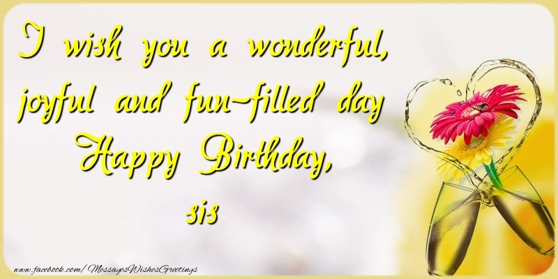 Greetings Cards for Birthday for Sister - I wish you a wonderful, joyful and fun-filled day Happy Birthday, sis
