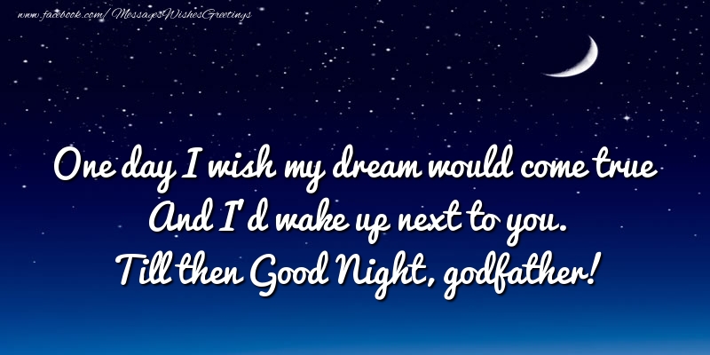 Greetings Cards for Good night for Godfather - One day I wish my dream would come true And I’d wake up next to you. godfather