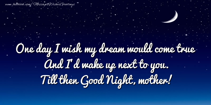 Greetings Cards for Good night for Mother - One day I wish my dream would come true And I’d wake up next to you. mother